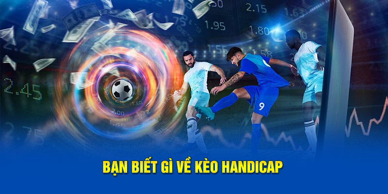 Bạn biết gì về kèo Handicap