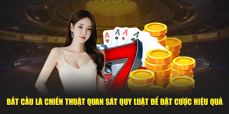 Bắt cầu là chiến thuật quan sát quy luật để đặt cược hiệu quả
