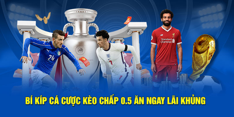 Bí kíp cá cược kèo chấp 0.5 ăn ngay lãi khủng