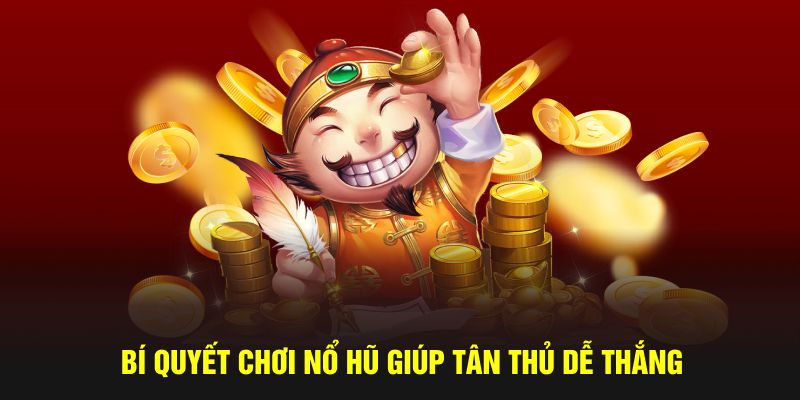 Bí quyết chơi nổ hũ giúp tân thủ dễ thắng