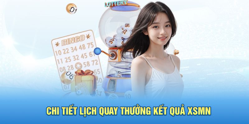 Chi tiết lịch quay thưởng kết quả XSMN