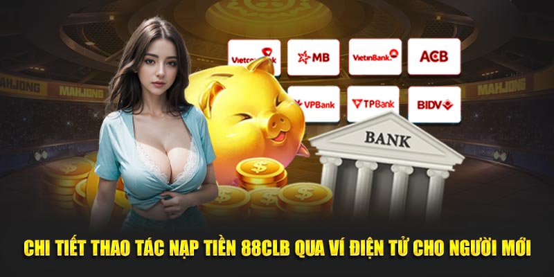 Chi tiết thao tác nạp tiền 88CLB qua ví điện tử cho người mới