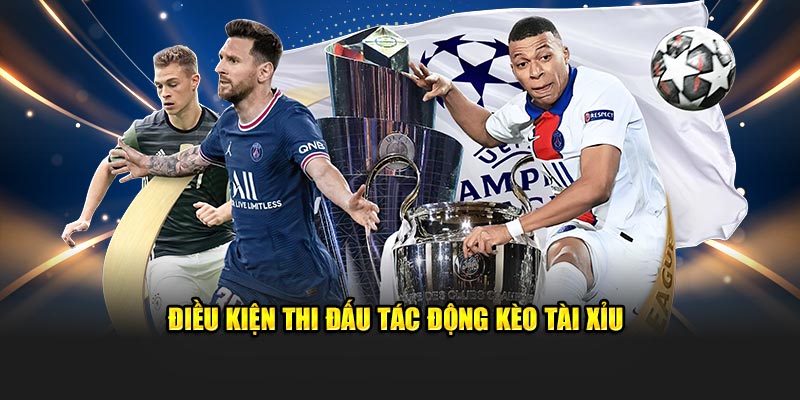 Điều kiện thi đấu tác động kèo tài xỉu