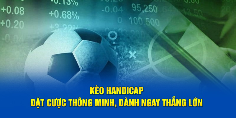 Kèo Handicap – Đặt Cược Thông Minh, Dành Ngay Thắng Lớn
