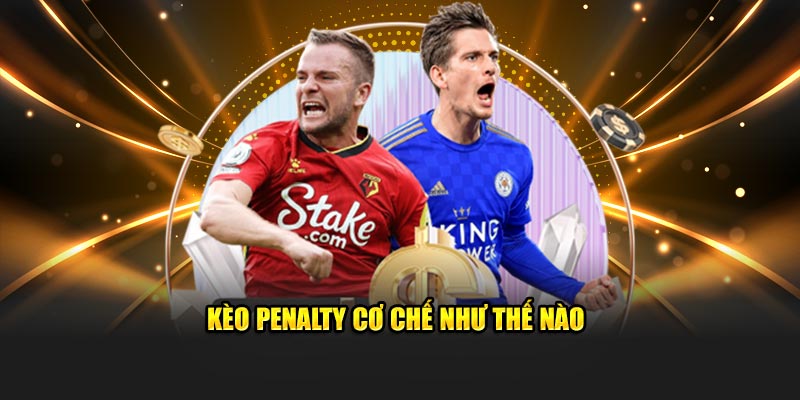 Kèo Penalty cơ chế như thế nào