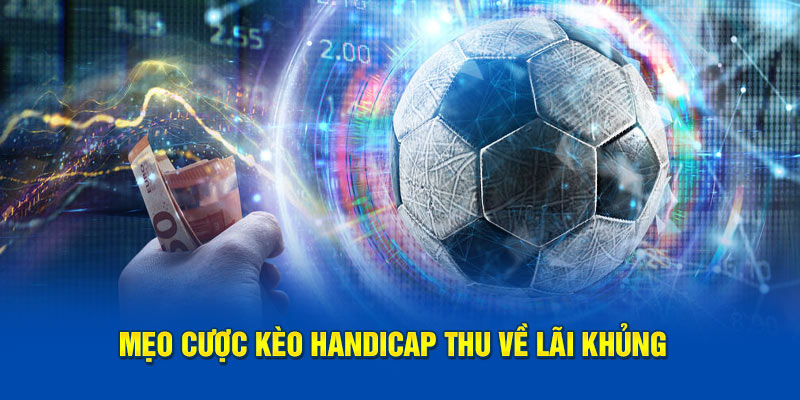 Mẹo cược kèo Handicap thu về lãi khủng
