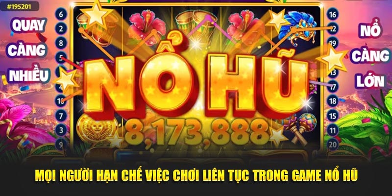 Mọi người hạn chế việc chơi liên tục trong game nổ hũ