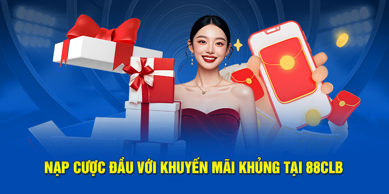 Nạp cược đầu với khuyến mãi khủng tại 88CLB