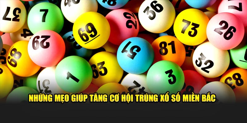 Mẹo giúp tăng cơ hội trúng xổ số miền Bắc