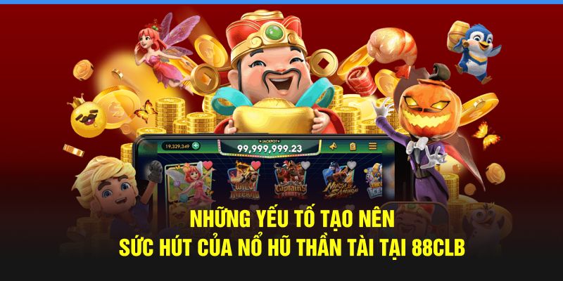 Những yếu tố tạo nên sức hút của Nổ Hũ Thần Tài tại 88CLB