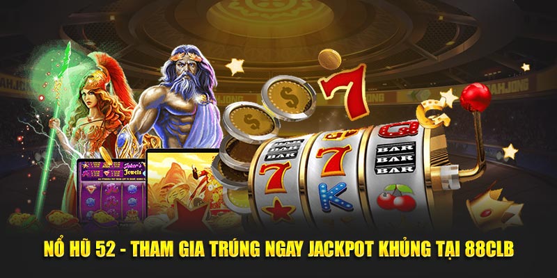 Nổ Hũ 52 - Tham Gia Trúng Ngay Jackpot Khủng Tại 88CLB