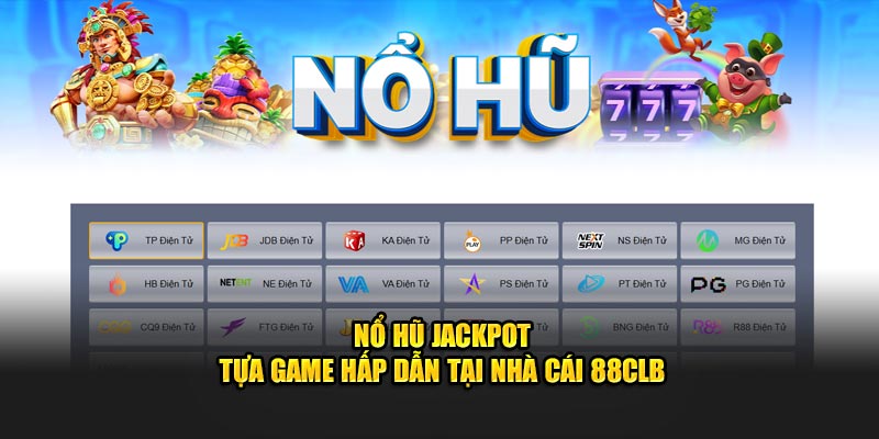 Nổ Hũ jackpot - Tựa Game Hấp Dẫn Tại Nhà Cái 88CLB