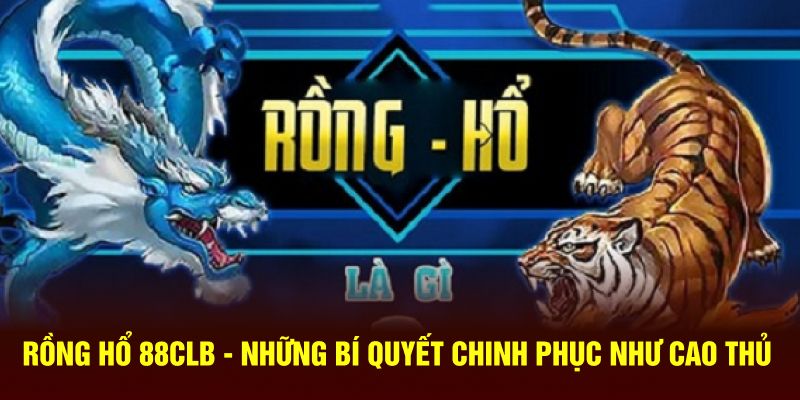 Rồng Hổ 88CLB - Những Bí Quyết Chinh Phục Như Cao Thủ