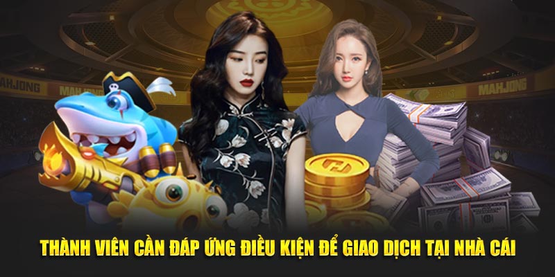 Thành viên cần đáp ứng quy định cơ bản để thực hiện giao dịch tại nhà cái