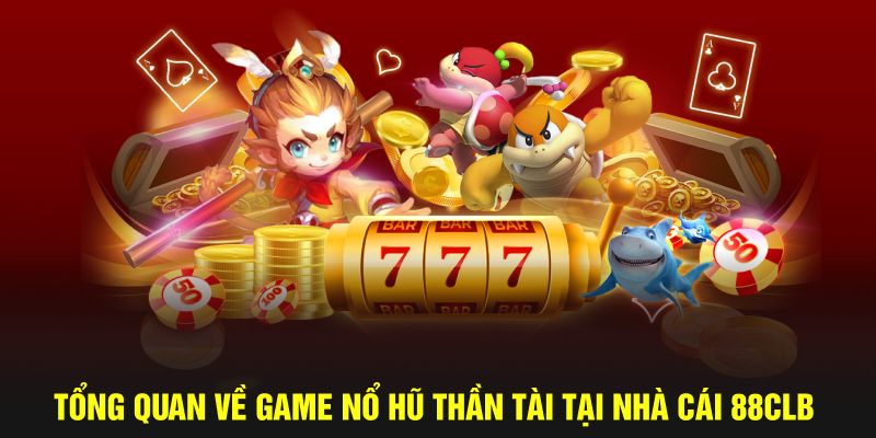 Tổng quan về game Nổ Hũ Thần Tài tại nhà cái 88CLB