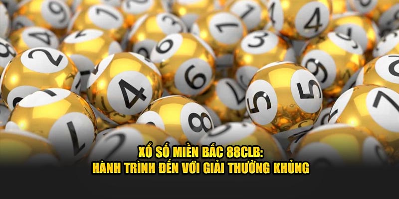 Xổ Số Miền Bắc 88CLB: Hành Trình Đến Với Giải Thưởng Khủng