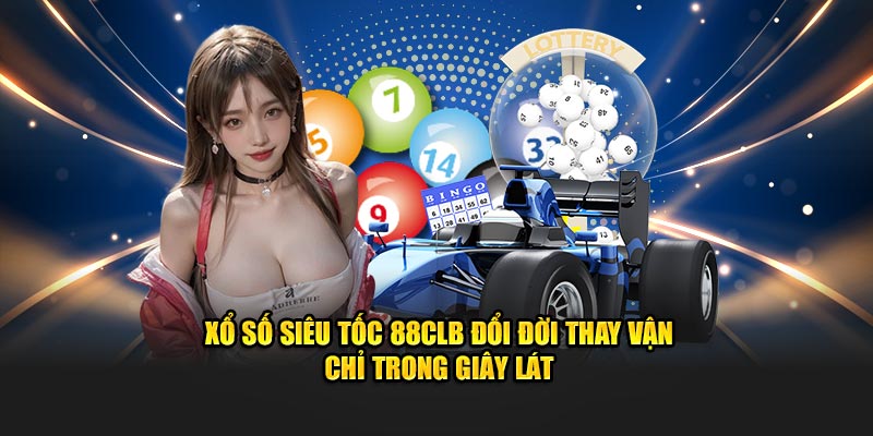 Xổ Số Siêu Tốc 88CLB Đổi Đời Thay Vận Chỉ Trong Giây Lát